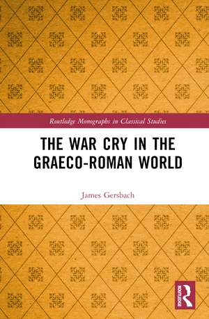 The War Cry in the Graeco-Roman World de James Gersbach