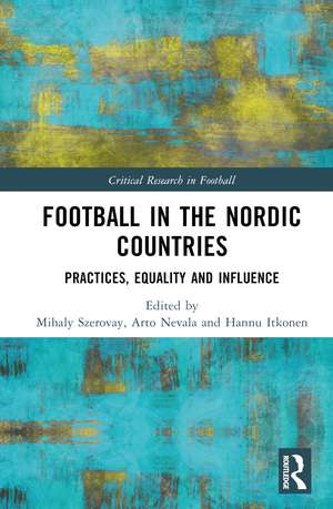 Football in the Nordic Countries: Practices, Equality and Influence de Mihaly Szerovay