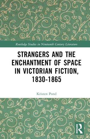 Strangers and the Enchantment of Space in Victorian Fiction, 1830–1865 de Kristen Pond