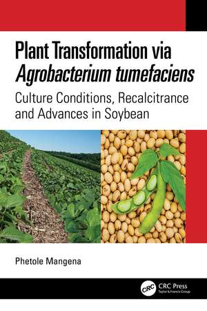 Plant Transformation via Agrobacterium Tumefaciens: Culture Conditions, Recalcitrance and Advances in Soybean de Phetole Mangena