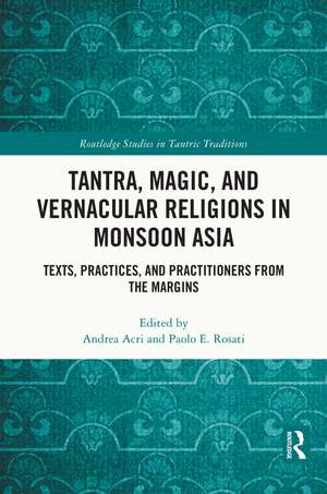 Tantra, Magic, and Vernacular Religions in Monsoon Asia: Texts, Practices, and Practitioners from the Margins de Andrea Acri