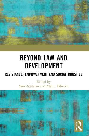 Beyond Law and Development: Resistance, Empowerment and Social Injustice de Sam Adelman