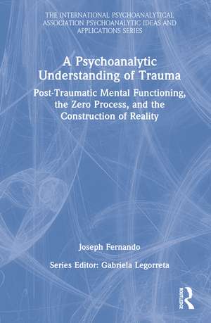 A Psychoanalytic Understanding of Trauma: Post-Traumatic Mental Functioning, the Zero Process, and the Construction of Reality de Joseph Fernando