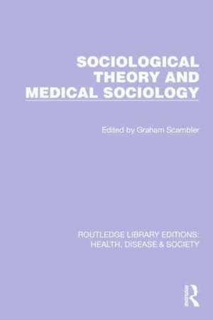 Sociological Theory and Medical Sociology de Graham Scambler