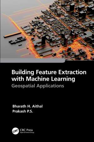 Building Feature Extraction with Machine Learning: Geospatial Applications de Bharath.H. Aithal