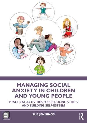 Managing Social Anxiety in Children and Young People: Practical Activities for Reducing Stress and Building Self-esteem de Sue Jennings