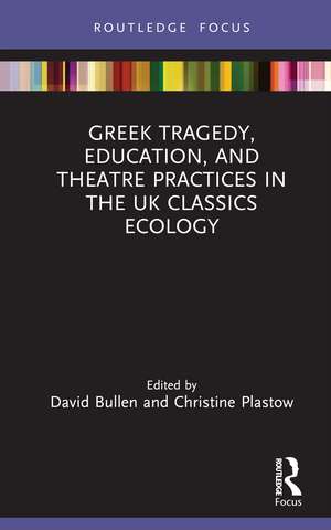 Greek Tragedy, Education, and Theatre Practices in the UK Classics Ecology de David Bullen