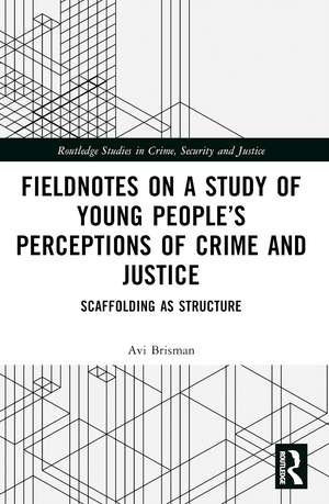 Fieldnotes on a Study of Young People’s Perceptions of Crime and Justice: Scaffolding as Structure de Avi Brisman