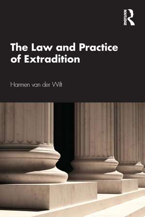 The Law and Practice of Extradition de Harmen van der Wilt