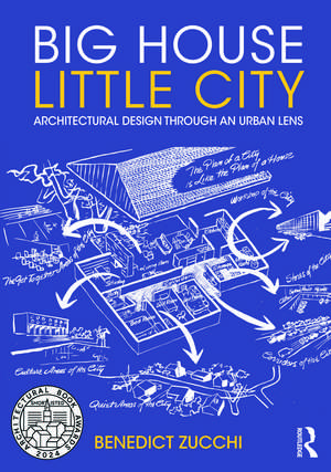 Big House Little City: Architectural Design Through an Urban Lens de Benedict Zucchi