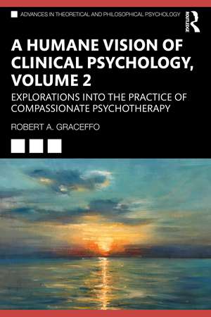 A Humane Vision of Clinical Psychology, Volume 2: Explorations into the Practice of Compassionate Psychotherapy de Robert A. Graceffo