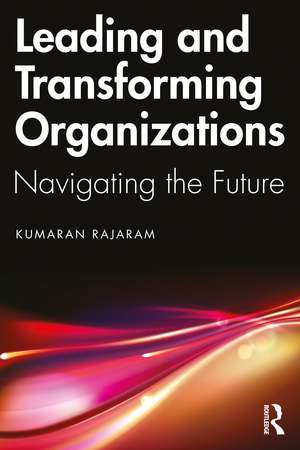 Leading and Transforming Organizations: Navigating the Future de Kumaran Rajaram