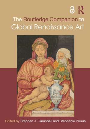 The Routledge Companion to Global Renaissance Art de Stephen J. Campbell