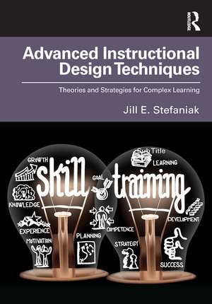 Advanced Instructional Design Techniques: Theories and Strategies for Complex Learning de Jill E. Stefaniak