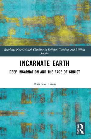 Incarnate Earth: Deep Incarnation and the Face of Christ de Matthew Eaton