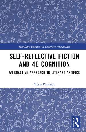 Self-Reflective Fiction and 4E Cognition: An Enactive Approach to Literary Artifice de Merja Polvinen