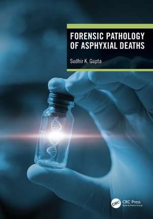 Forensic Pathology of Asphyxial Deaths de Sudhir K Gupta