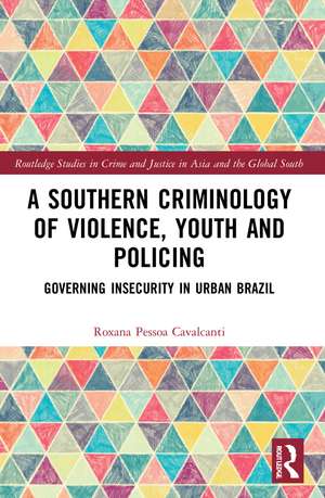 A Southern Criminology of Violence, Youth and Policing: Governing Insecurity in Urban Brazil de Roxana Pessoa Cavalcanti