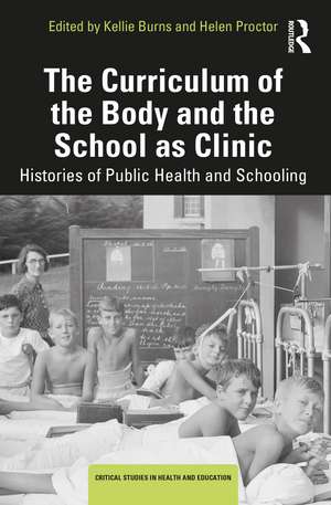 The Curriculum of the Body and the School as Clinic: Histories of Public Health and Schooling de Kellie Burns