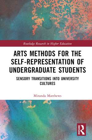 Arts Methods for the Self-Representation of Undergraduate Students: Sensory Transitions into University Cultures de Miranda Matthews