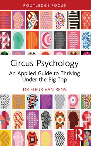 Circus Psychology: An Applied Guide to Thriving Under the Big Top de Fleur van Rens