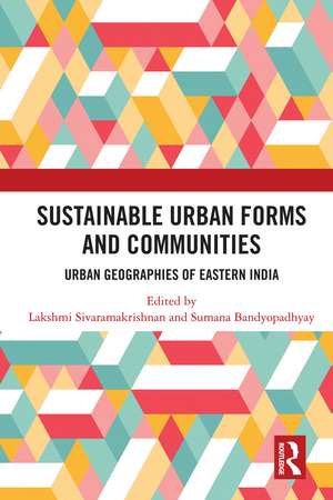 Sustainable Urban Forms and Communities: Urban Geographies of Eastern India: Urban Geographies of Eastern India de Lakshmi Sivaramakrishnan