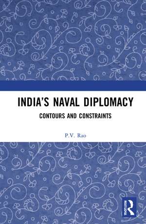 India’s Naval Diplomacy: Contours and Constraints de P.V. Rao