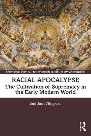 Racial Apocalypse: The Cultivation of Supremacy in the Early Modern World de José Juan Villagrana