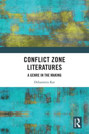 Conflict Zone Literatures: A Genre in the Making de Debamitra Kar