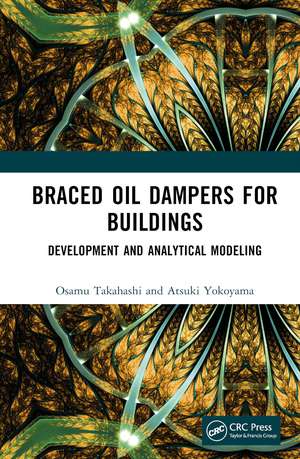 Braced Oil Dampers for Buildings: Development and Analytical Modeling de Osamu Takahashi