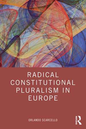 Radical Constitutional Pluralism in Europe de Orlando Scarcello