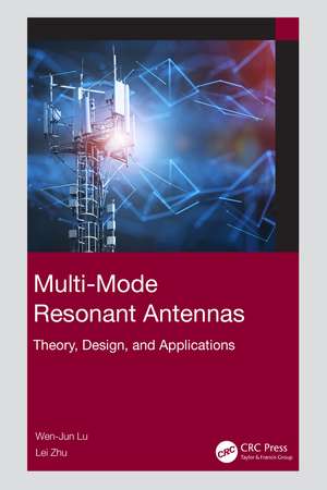 Multi-Mode Resonant Antennas: Theory, Design, and Applications de Wen-Jun Lu