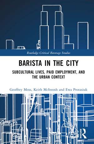 Barista in the City: Subcultural Lives, Paid Employment, and the Urban Context de Geoffrey Moss