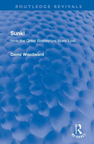 Sunk!: How the Great Battleships Were Lost de David Woodward