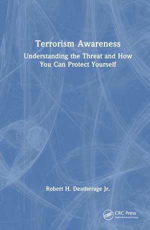 Terrorism Awareness: Understanding the Threat and How You Can Protect Yourself de Robert H. Deatherage, Jr.