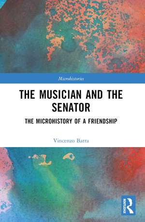 The Musician and the Senator: The Microhistory of a Friendship de Vincenzo Barra