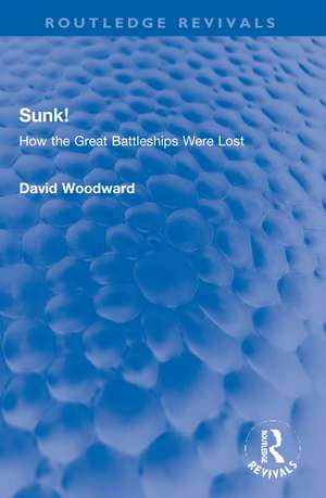 Sunk!: How the Great Battleships Were Lost de David Woodward