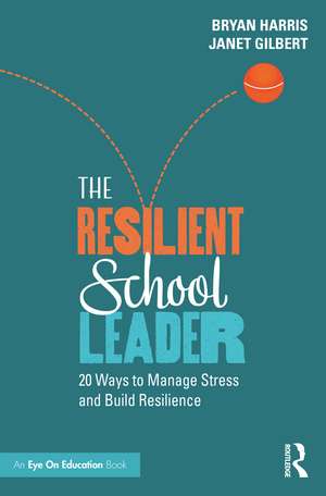 The Resilient School Leader: 20 Ways to Manage Stress and Build Resilience de Bryan Harris