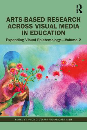 Arts-Based Research Across Visual Media in Education: Expanding Visual Epistemology - Volume 2 de Jason DeHart