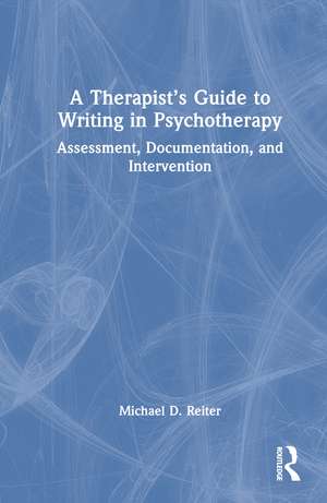 A Therapist’s Guide to Writing in Psychotherapy: Assessment, Documentation, and Intervention de Michael D. Reiter