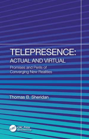 Telepresence: Actual and Virtual: Promises and Perils of Converging New Realities de Thomas B. Sheridan