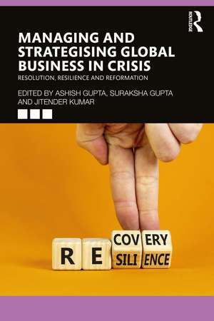 Managing and Strategising Global Business in Crisis: Resolution, Resilience and Reformation de Ashish Gupta