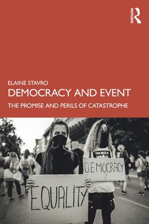 Democracy and Event: The Promise and Perils of Catastrophe de Elaine Stavro