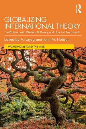 Globalizing International Theory: The Problem with Western IR Theory and How to Overcome It de A. Layug