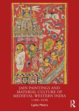 Jain Paintings and Material Culture of Medieval Western India: 1100–1650 de Lipika Maitra