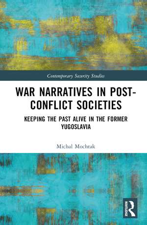 War Narratives in Post-Conflict Societies: Keeping the Past Alive in the former Yugoslavia de Michal Mochtak