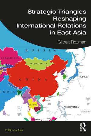 Strategic Triangles Reshaping International Relations in East Asia de Gilbert Rozman