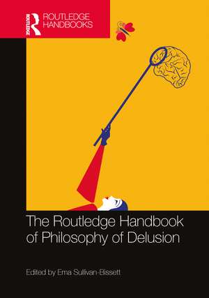 The Routledge Handbook of Philosophy of Delusion de Ema Sullivan-Bissett