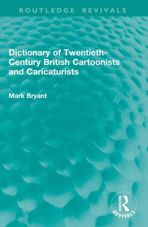 Dictionary of Twentieth-Century British Cartoonists and Caricaturists de Mark Bryant