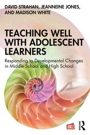 Teaching Well with Adolescent Learners: Responding to Developmental Changes in Middle School and High School de David Strahan